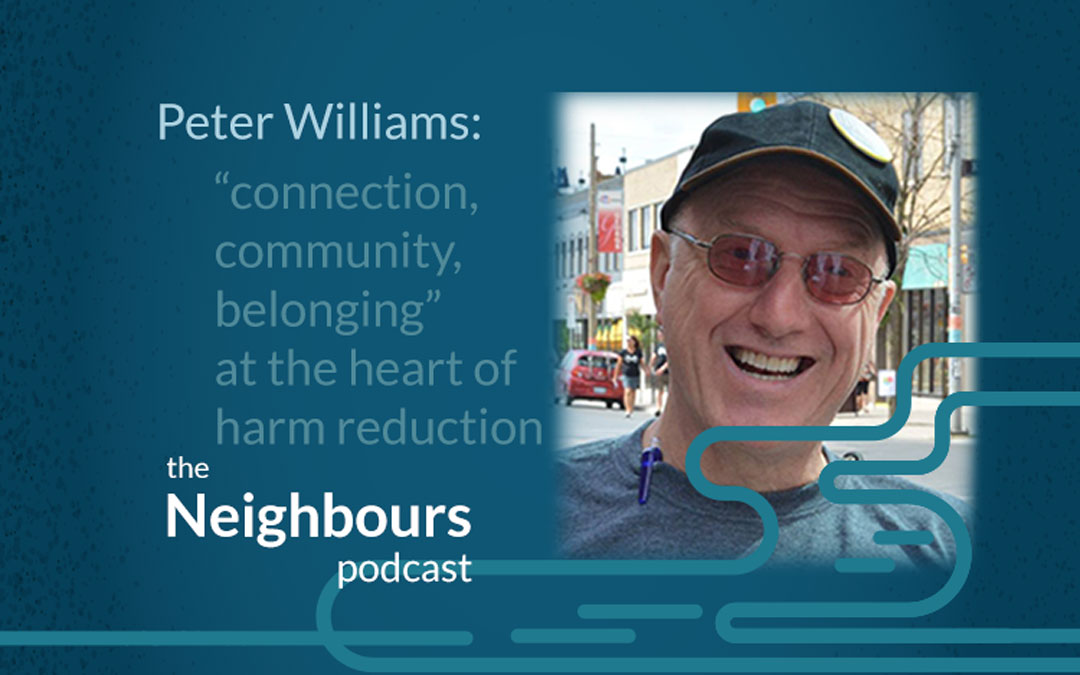 Neighbours podcast: Peter Williams on how “connection, community and belonging” are at the core of harm reduction